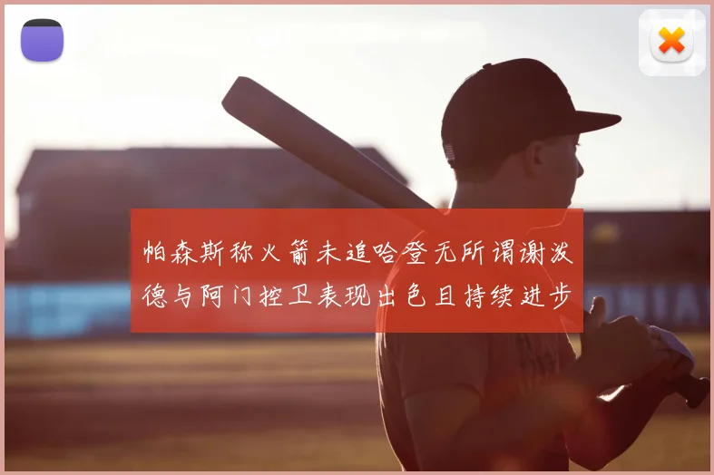 帕森斯称火箭未追哈登无所谓谢泼德与阿门控卫表现出色且持续进步