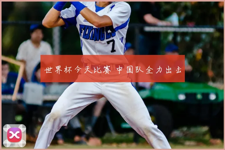 世界杯今天比赛 中国队全力出击