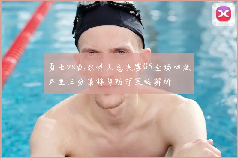 勇士vs凯尔特人总决赛G5全场回放库里三分集锦与防守策略解析