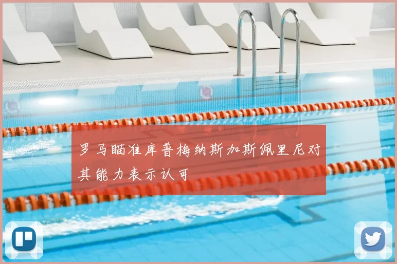罗马瞄准库普梅纳斯加斯佩里尼对其能力表示认可