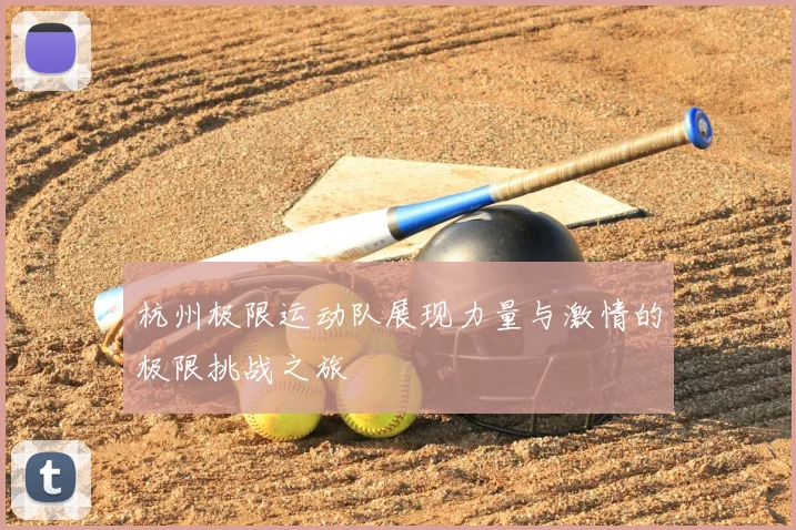 杭州极限运动队展现力量与激情的极限挑战之旅