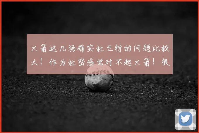 火箭这几场确实杜兰特的问题比较大!作为杜密感觉对不起火箭!很自责