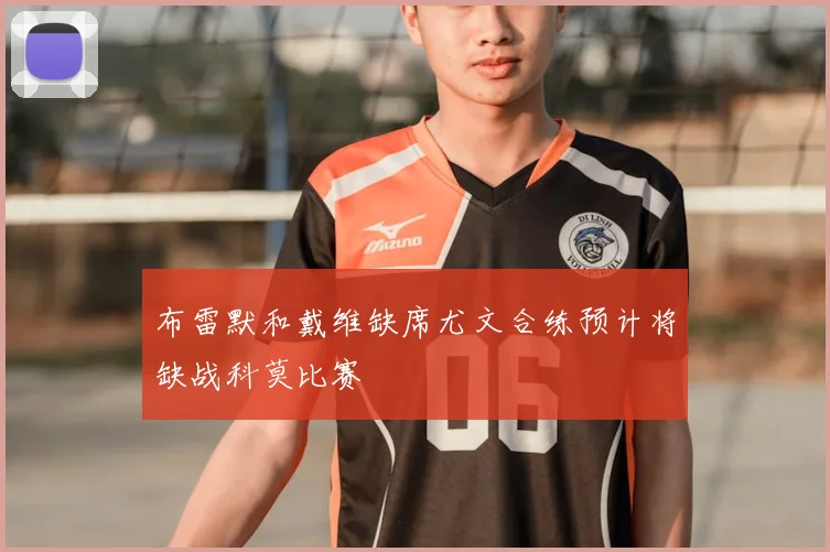 布雷默和戴维缺席尤文合练预计将缺战科莫比赛
