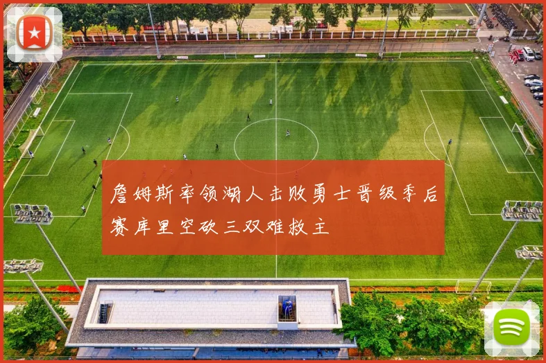 詹姆斯率领湖人击败勇士晋级季后赛库里空砍三双难救主