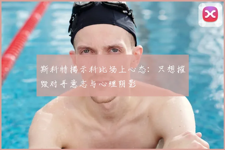 斯科特揭示科比场上心态:只想摧毁对手意志与心理阴影