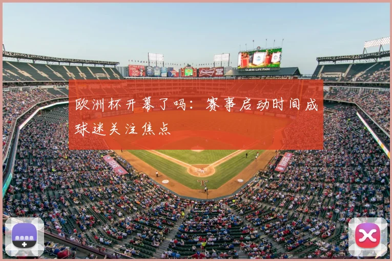欧洲杯开幕了吗：赛事启动时间成球迷关注焦点