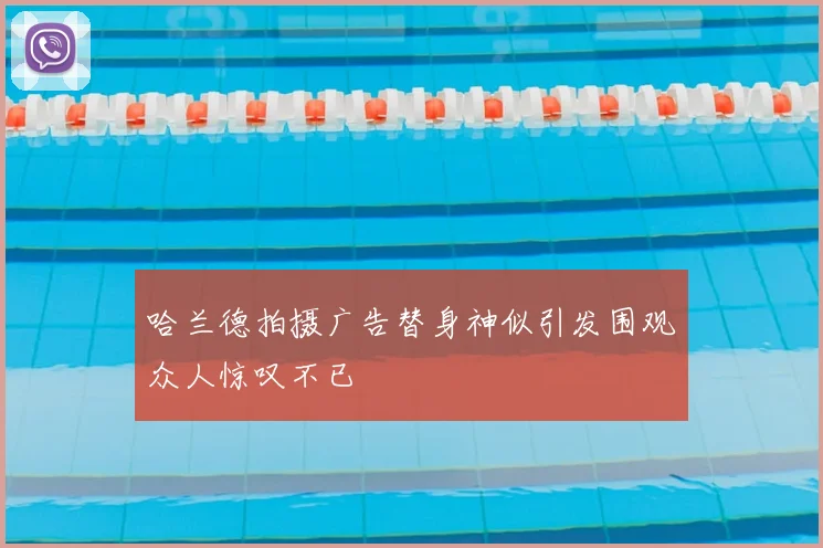 哈兰德拍摄广告替身神似引发围观众人惊叹不已