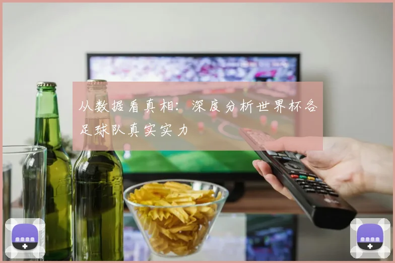 从数据看真相:深度分析世界杯各足球队真实实力
