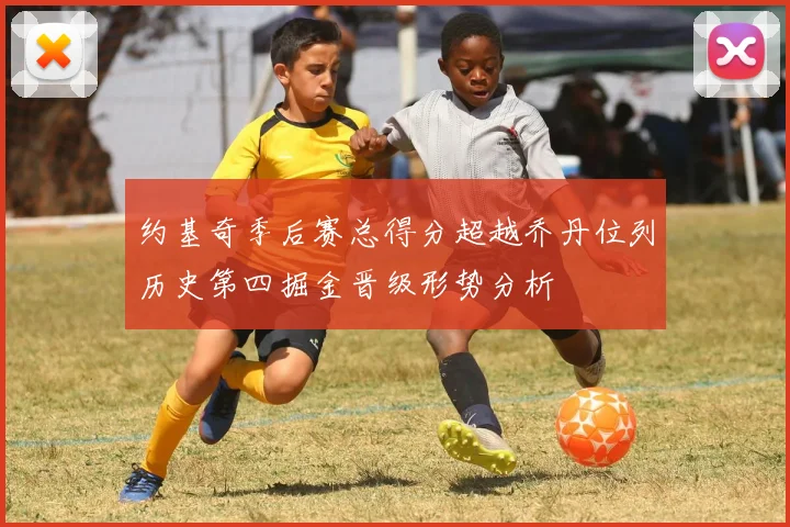 约基奇季后赛总得分超越乔丹位列历史第四掘金晋级形势分析