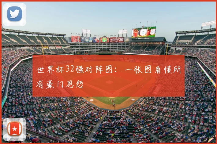 世界杯32强对阵图：一张图看懂所有豪门恩怨
